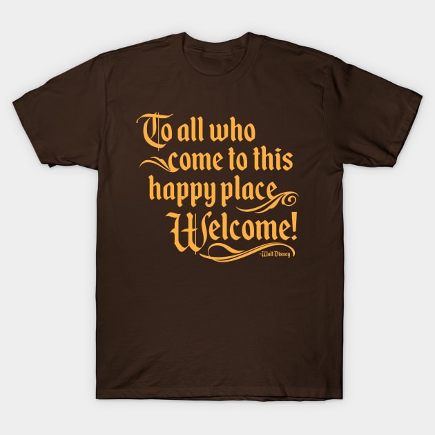 To All Who Come To This Happy Place, Welcome T-Shirt by TheDIS